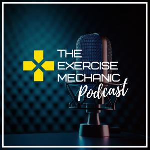 The Exercise Mechanic Podcast by The Exercise Mechanic