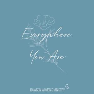 Everywhere You Are by Dawson Women's Ministry