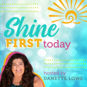 Shine First Today by Danette Lowe