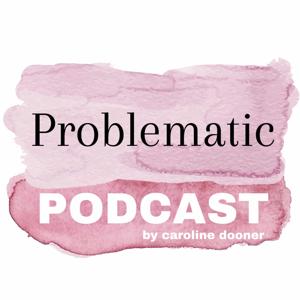 Problematic Podcast by Caroline Dooner