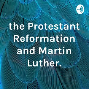 the Protestant Reformation and Martin Luther. by thomas