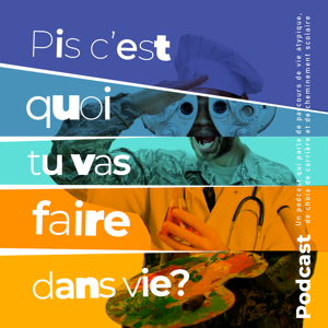 Pis, c'est quoi tu vas faire dans vie?