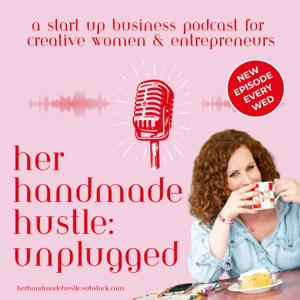 Her Handmade Hustle Unplugged: A Start Up Business Podcast for Creative Women and Entrepreneurs by Joanne Pearce