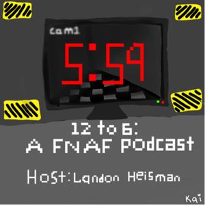 12 to 6: A FNAF Podcast