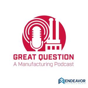 Great Question: A Manufacturing Podcast by Endeavor Business Media’s Manufacturing Group