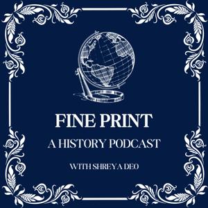 Fine Print: A History Podcast by Shreya Deo