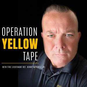 Operation Yellow Tape Podcast by Fire Lieutenant Ret. Kenny Mitchell Jr.