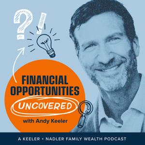 Financial Opportunities Uncovered: A Keeler & Nadler Family Wealth Podcast by Andy Keeler