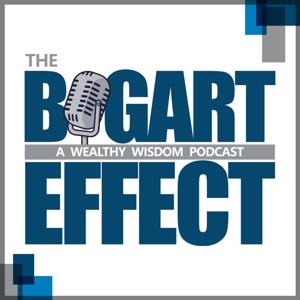 THE BOGART EFFECT: A Wealthy Wisdom Podcast