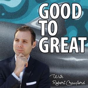 Good to Great with Robert Crawford