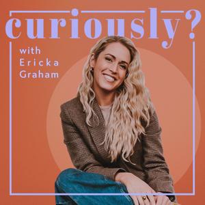 Curiously with Ericka Graham by Ericka Graham