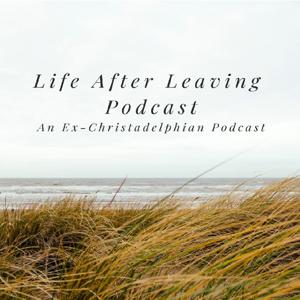 The Life After Leaving Podcast: An Ex-Christadelphian Podcast