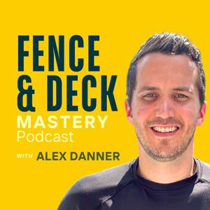 Fence & Deck Mastery Podcast by Alex Danner