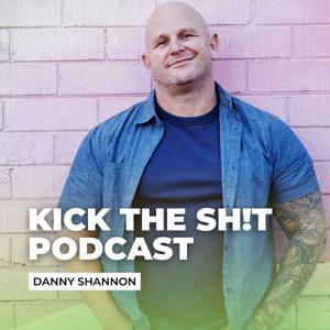 KICK THE SH!T PODCAST by Danny Shannon