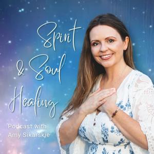 Spirit & Soul Healing Podcast by Amy Sikarskie, LVN, CHt, Energy Therapist, Intuitive Channel, Awakening Guide and Author