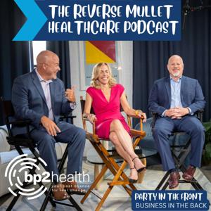 The Reverse Mullet Healthcare Podcast by BP2 Health
