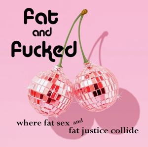 Fat and Fucked