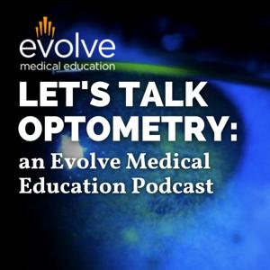 Let’s Talk Optometry: an Evolve Medical Education Podcast by Evolve Medical Education, LLC