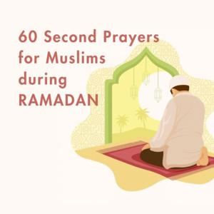 60 Second Prayers for Muslims during Ramadan
