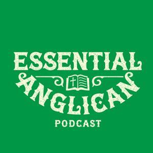 Essential Anglican Podcast by Rt. Rev. Dr. Ben Fischer, Rev. Dr. Shane Copeland, and Rev. Chandler Wiley