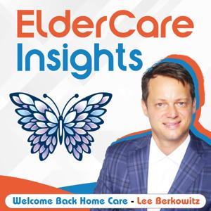 ElderCare Insights by Welcome Back Home Care with Lee Berkowitz