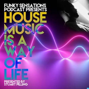 Funky Sensations Podcast Presents... House Music Is A Way Of Life