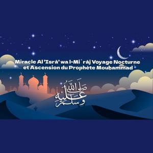 Résumé du Miracle Al 'Isrâ' wa l-Mi`râj Voyage Nocturne et Ascension du Prophète Mouhammad