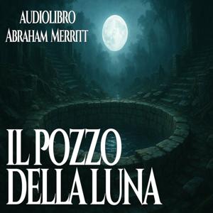 Il Pozzo della Luna – Abraham Merritt | Audiolibro