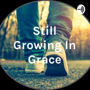 Still Growing In Grace by Still Growing In Grace