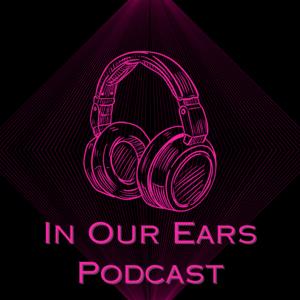 In Our Ears Podcast by In Our Ears Podcast with Lauren and Dee