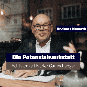 Die Potenzialwerkstatt - Achtsamkeit ist der Gamechanger
