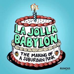 La Jolla Babylon: The Making Of A Suburban Punk by Aaron Hartman