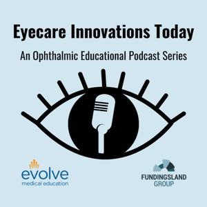 Eyecare Innovations Today: An Ophthalmic Educational Podcast Series
