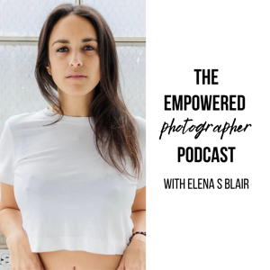 The Empowered Photographer Podcast with Elena S Blair by Elena S Blair
