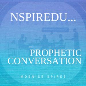 NSPIREDU with Prophetic Conversation