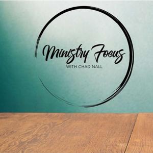 Ministry Focus with Chad Nall