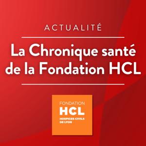 La chronique santé de la Fondation HCL · RCF Lyon