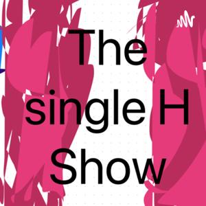 The Single H Show