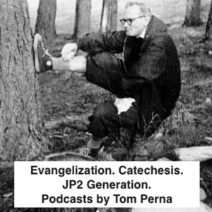 Evangelization. Catechesis. JP2 Generation. - Podcasts by Tom Perna