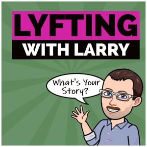Lyfting With Larry... What's Your Story?