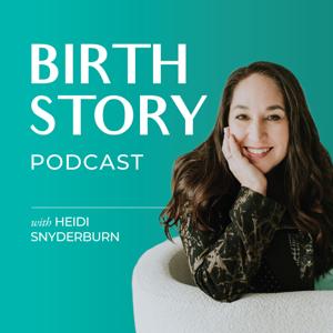 Birth Story Podcast by Heidi Snyderburn