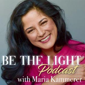 Be the Light Podcast with, Maria Kammerer