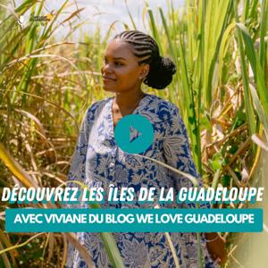 Découvrez nos îles de Guadeloupe avec Viviane de We Love Guadeloupe
