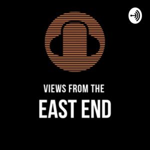 Views From The East End Podcast