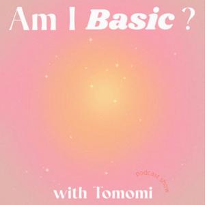 Am I Basic? with Tomomi