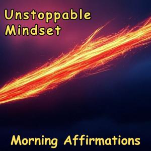 Unstoppable Mindset Mornings | Daily Affirmations