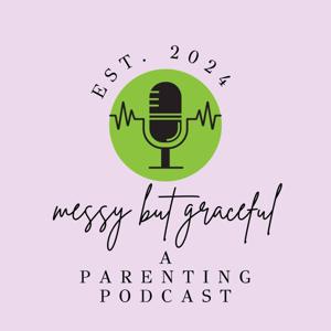 messy but graceful: a parenting podcast