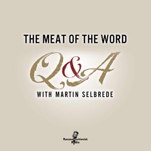 The Meat of the Word: Q and A with Martin Selbrede of Chalcedon Foundation