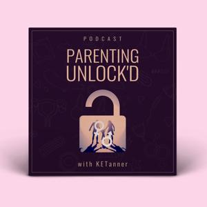 Parenting UnLock'd... What they forget to tell you in Sex Ed.