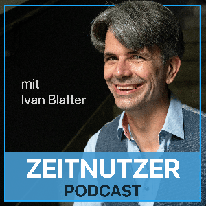 Der Zeitnutzer Podcast - der Podcast rund um Zeitmanagement, Selbstmanagement und das richtige Mindset by Ivan Blatter